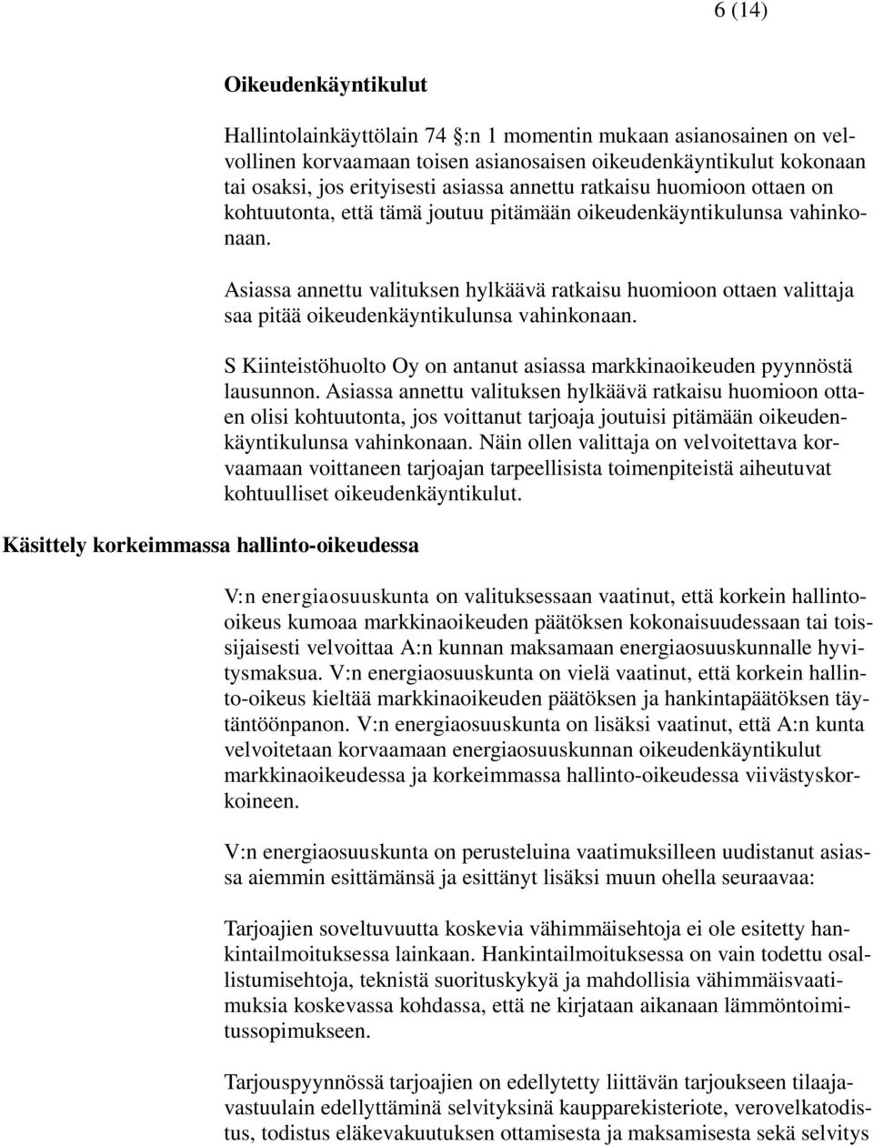 Asiassa annettu valituksen hylkäävä ratkaisu huomioon ottaen valittaja saa pitää oikeudenkäyntikulunsa vahinkonaan. S Kiinteistöhuolto Oy on antanut asiassa markkinaoikeuden pyynnöstä lausunnon.