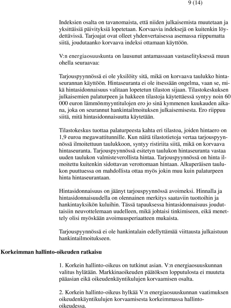 V:n energiaosuuskunta on lausunut antamassaan vastaselityksessä muun ohella seuraavaa: Tarjouspyynnössä ei ole yksilöity sitä, mikä on korvaava taulukko hintaseurannan käyttöön.