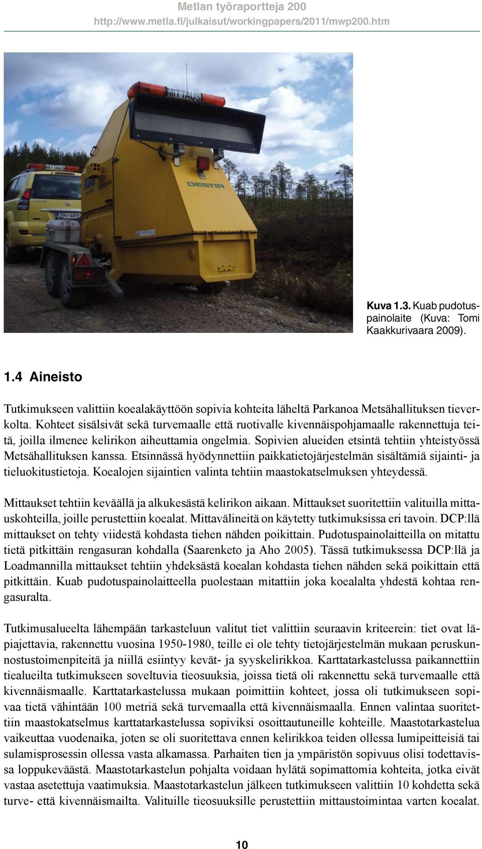 Sopivien alueiden etsintä tehtiin yhteistyössä Metsähallituksen kanssa. Etsinnässä hyödynnettiin paikkatietojärjestelmän sisältämiä sijainti- ja tieluokitustietoja.