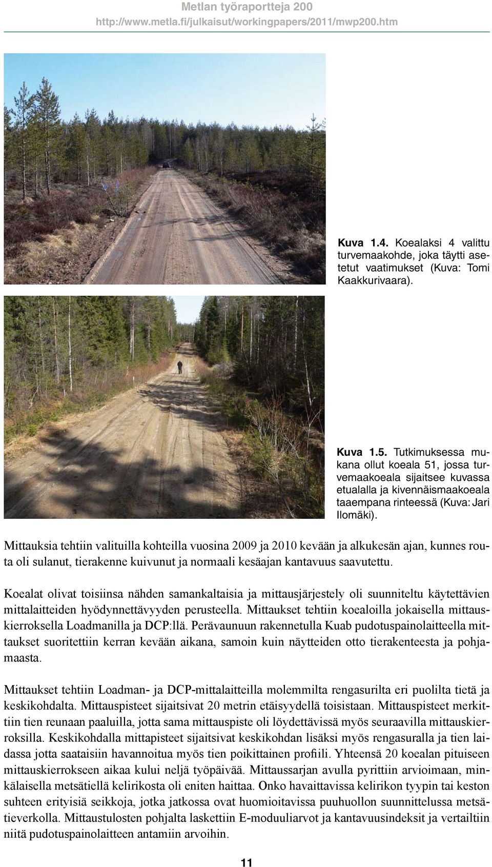 Koealat olivat toisiinsa nähden samankaltaisia ja mittausjärjestely oli suunniteltu käytettävien mittalaitteiden hyödynnettävyyden perusteella.