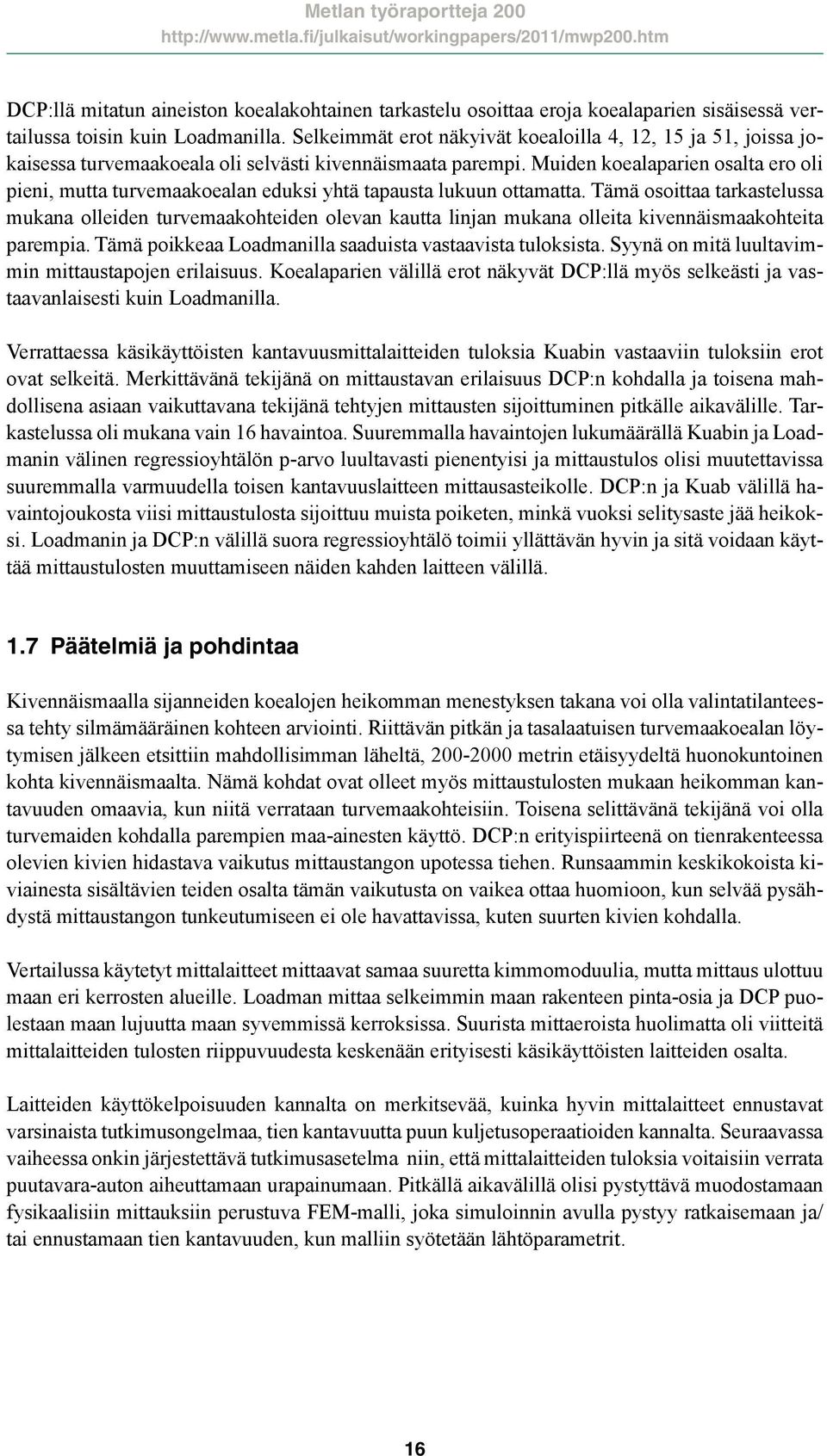 Muiden koealaparien osalta ero oli pieni, mutta turvemaakoealan eduksi yhtä tapausta lukuun ottamatta.