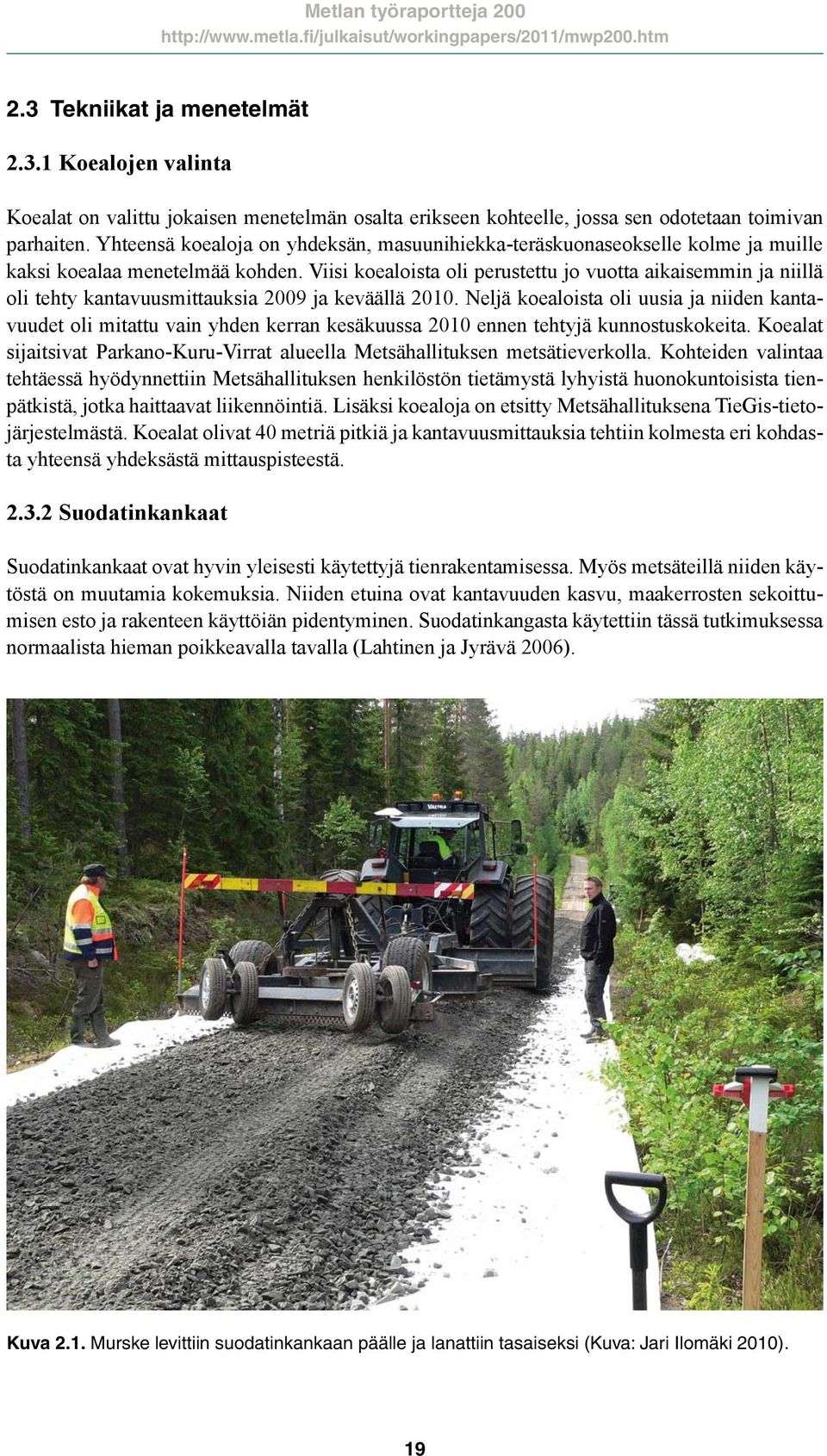 Viisi koealoista oli perustettu jo vuotta aikaisemmin ja niillä oli tehty kantavuusmittauksia 2009 ja keväällä 2010.