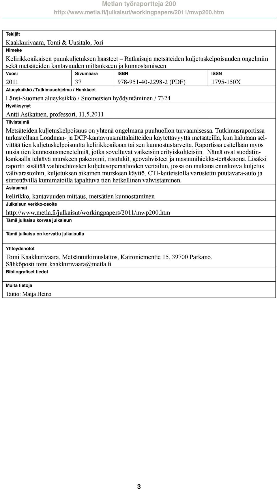 professori, 11.5.2011 Tiivistelmä ISSN 1795-150X Metsäteiden kuljetuskelpoisuus on yhtenä ongelmana puuhuollon turvaamisessa.