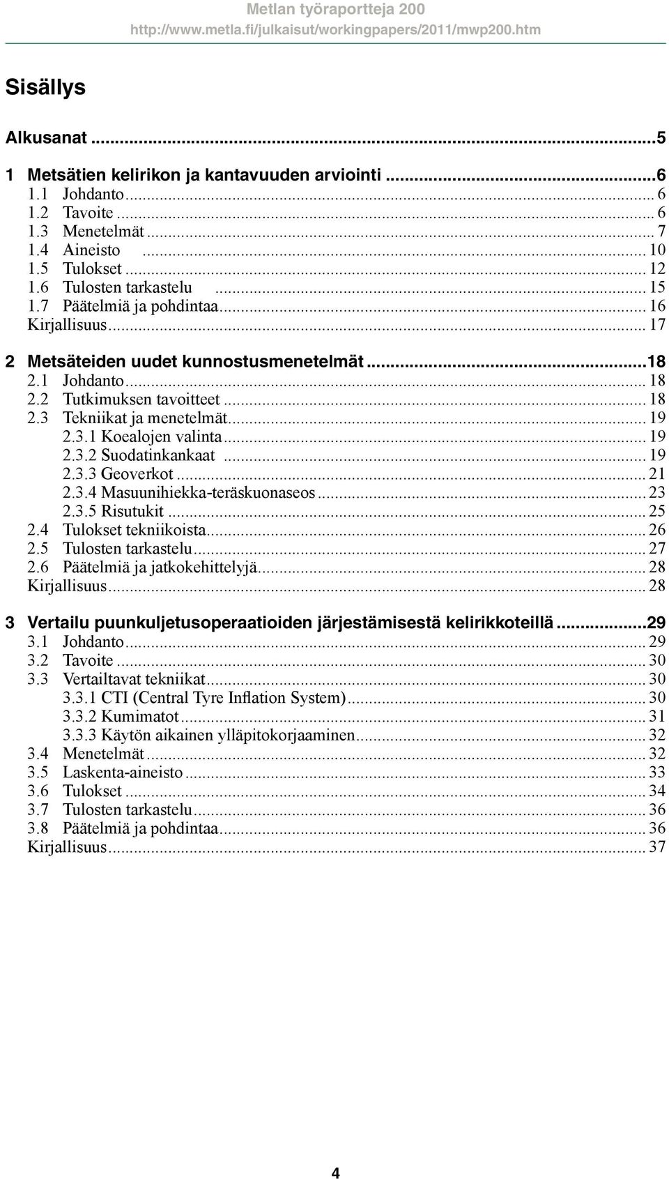 .. 19 2.3.2 Suodatinkankaat... 19 2.3.3 Geoverkot... 21 2.3.4 Masuunihiekka-teräskuonaseos... 23 2.3.5 Risutukit... 25 2.4 Tulokset tekniikoista... 26 2.5 Tulosten tarkastelu... 27 2.