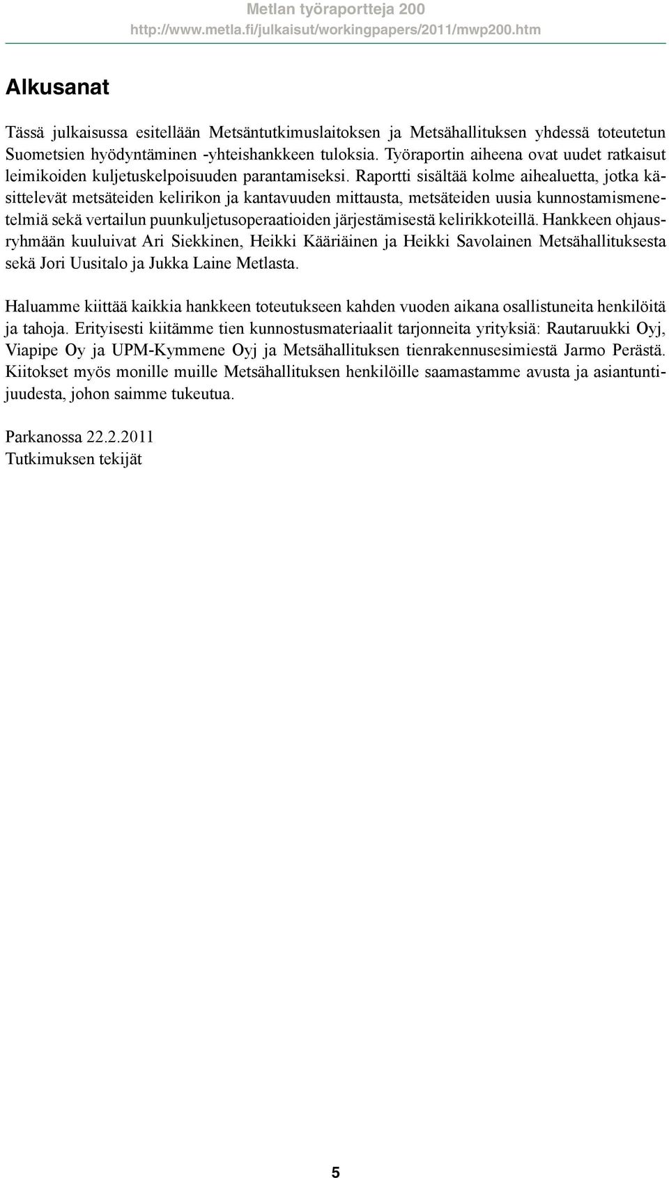 Raportti sisältää kolme aihealuetta, jotka käsittelevät metsäteiden kelirikon ja kantavuuden mittausta, metsäteiden uusia kunnostamismenetelmiä sekä vertailun puunkuljetusoperaatioiden