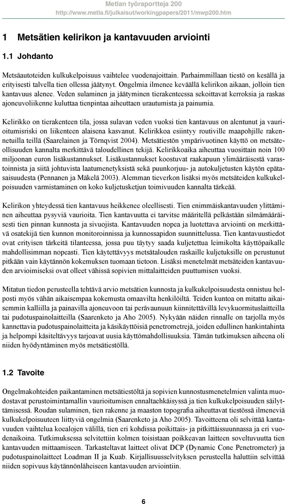 Veden sulaminen ja jäätyminen tierakenteessa sekoittavat kerroksia ja raskas ajoneuvoliikenne kuluttaa tienpintaa aiheuttaen urautumista ja painumia.