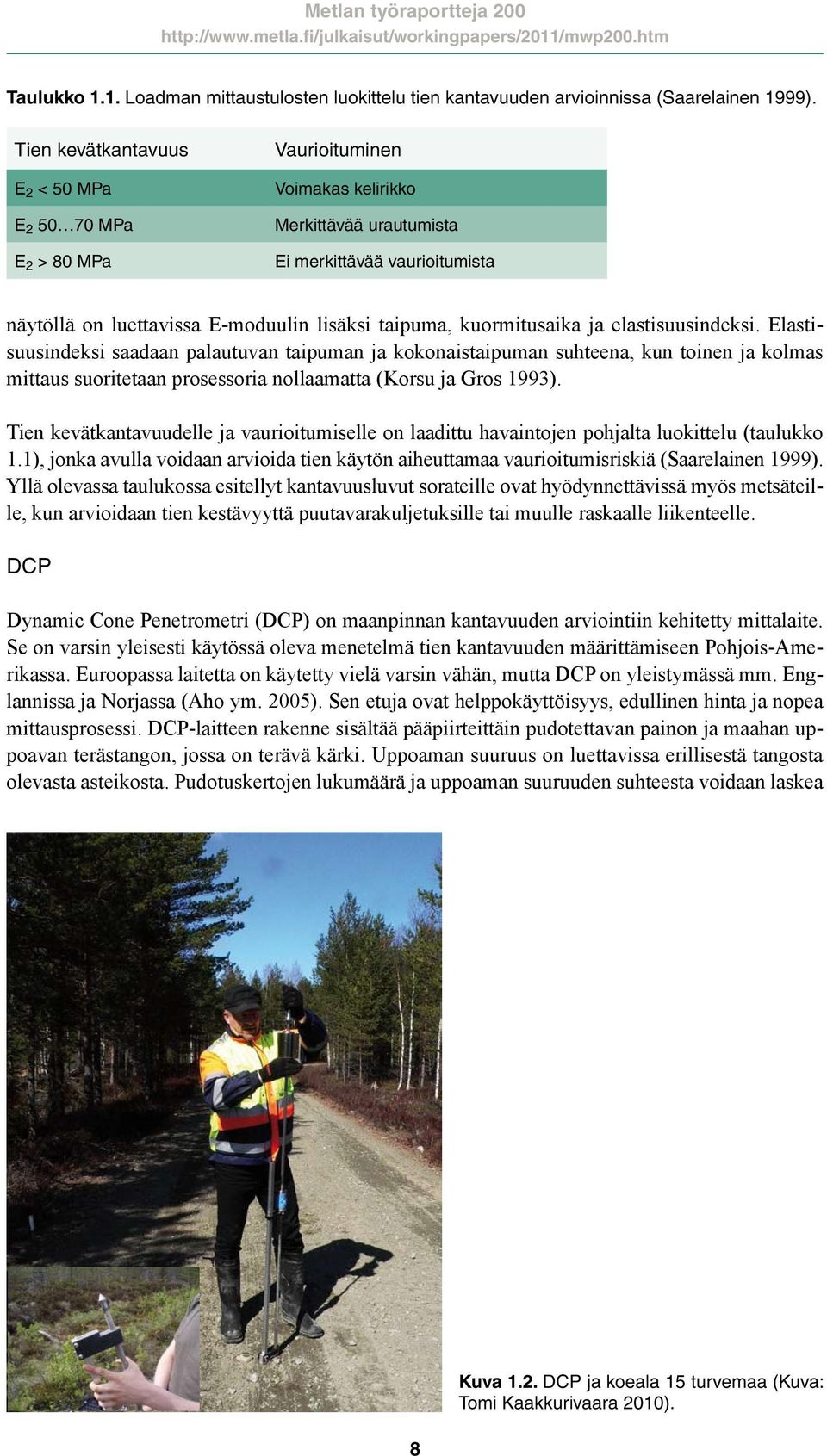 kuormitusaika ja elastisuusindeksi. Elastisuusindeksi saadaan palautuvan taipuman ja kokonaistaipuman suhteena, kun toinen ja kolmas mittaus suoritetaan prosessoria nollaamatta (Korsu ja Gros 1993).