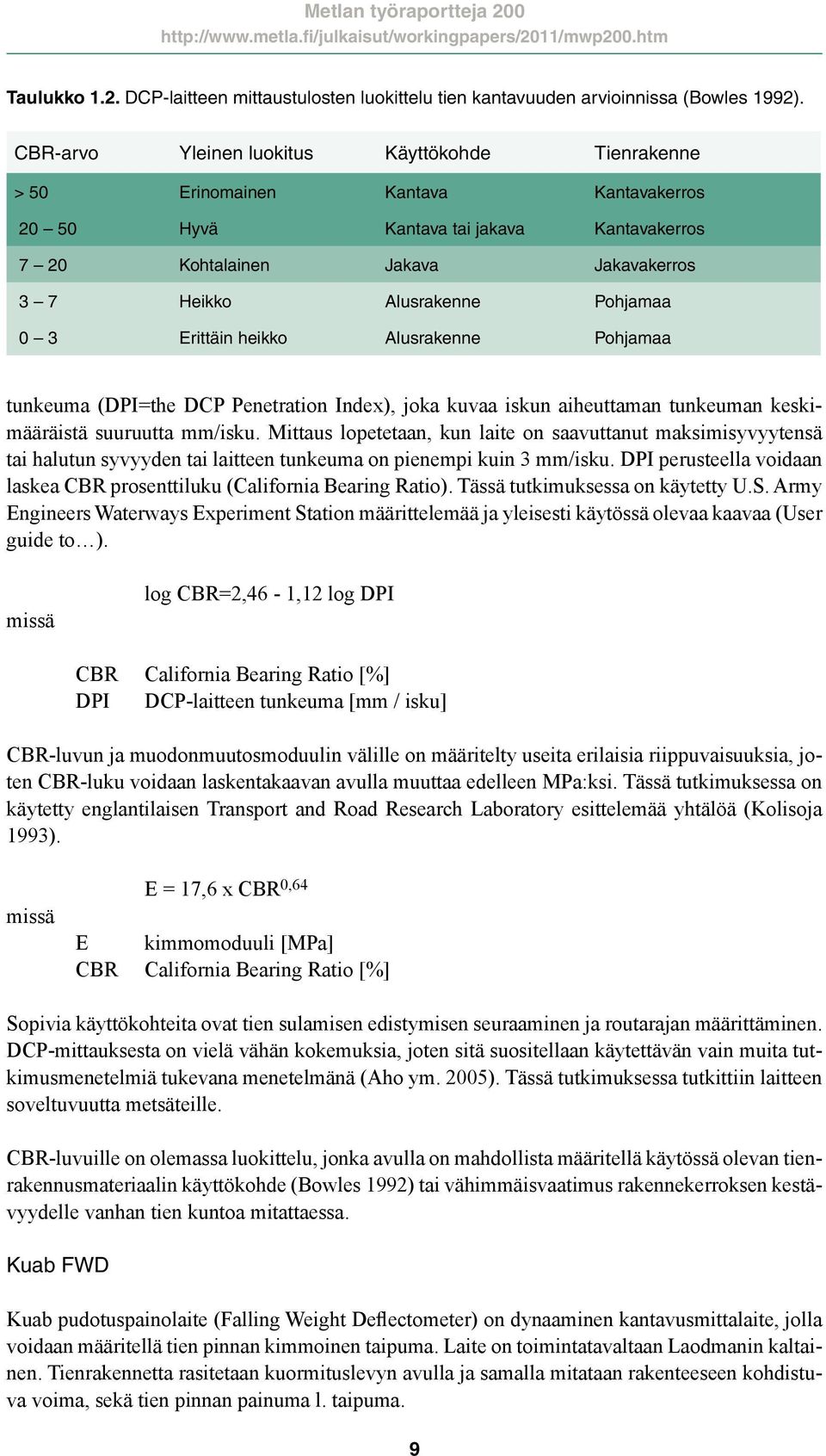 Pohjamaa 0 3 Erittäin heikko Alusrakenne Pohjamaa tunkeuma (DPI=the DCP Penetration Index), joka kuvaa iskun aiheuttaman tunkeuman keskimääräistä suuruutta mm/isku.