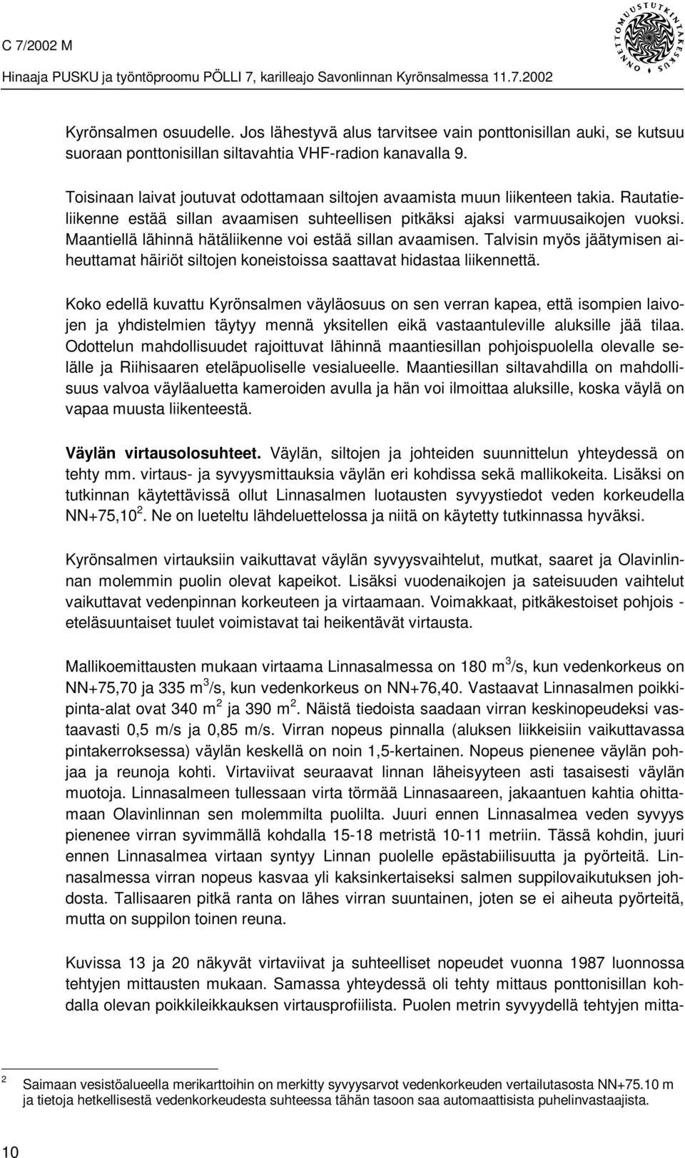Maantiellä lähinnä hätäliikenne voi estää sillan avaamisen. Talvisin myös jäätymisen aiheuttamat häiriöt siltojen koneistoissa saattavat hidastaa liikennettä.