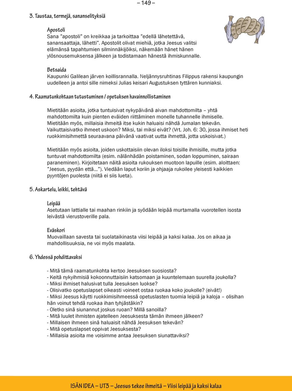 Betsaida Kaupunki Galilean järven koillisrannalla. Neljännysruhtinas Filippus rakensi kaupungin uudelleen ja antoi sille nimeksi Julias keisari Augustuksen tyttären kunniaksi. 4.