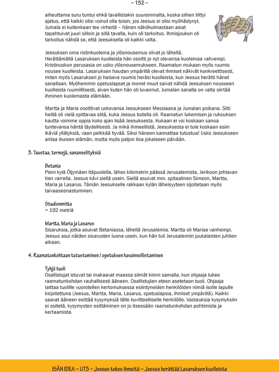 Jeesuksen oma ristinkuolema ja ylösnousemus olivat jo lähellä. Herättämällä Lasaruksen kuolleista hän osoitti jo nyt olevansa kuolemaa vahvempi. Kristinuskon perusasia on usko ylösnousemukseen.