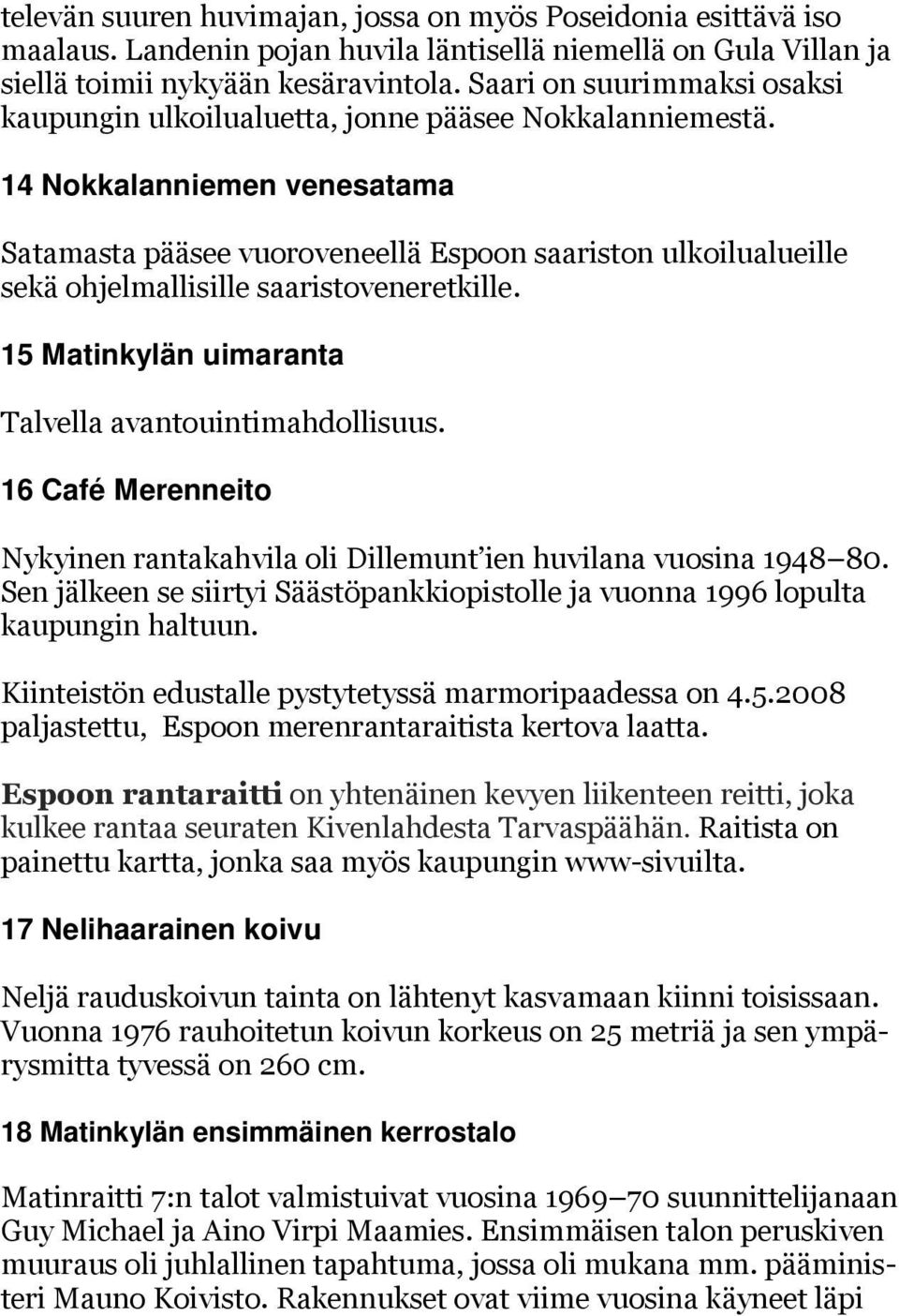 14 Nokkalanniemen venesatama Satamasta pääsee vuoroveneellä Espoon saariston ulkoilualueille sekä ohjelmallisille saaristoveneretkille. 15 Matinkylän uimaranta Talvella avantouintimahdollisuus.