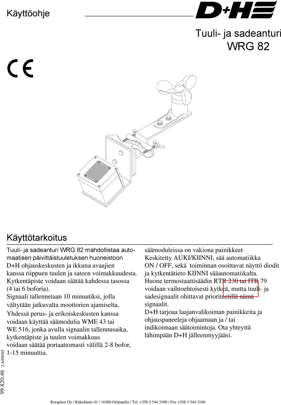 tuulen ja sateen voimakkuudesta. Kytkentäpiste voidaan säätää kahdessa tasossa (4 tai 6 boforia). Signaali tallennetaan 10 minuutiksi, jolla vältytään jatkuvalta moottorien ajamiselta.