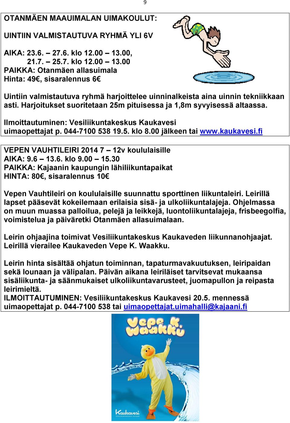 Harjoitukset suoritetaan 25m pituisessa ja 1,8m syvyisessä altaassa. Ilmoittautuminen: Vesiliikuntakeskus Kaukavesi uimaopettajat p. 044-7100 538 19.5. klo 8.00 jälkeen tai www.kaukavesi.