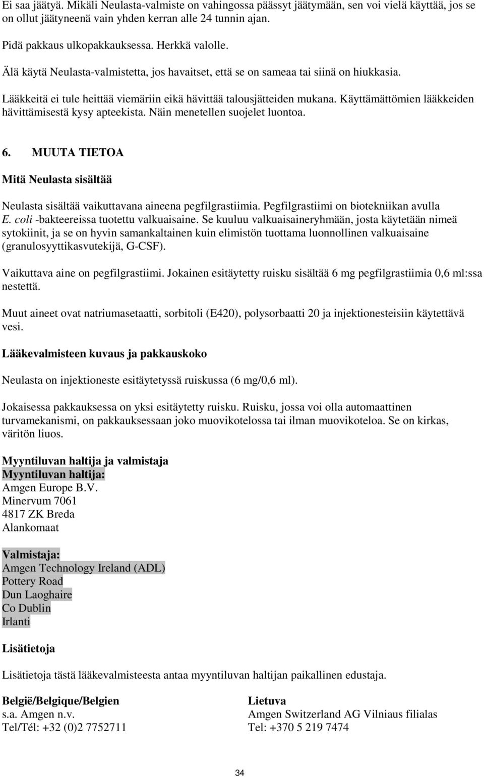 Käyttämättömien lääkkeiden hävittämisestä kysy apteekista. Näin menetellen suojelet luontoa. 6. MUUTA TIETOA Mitä Neulasta sisältää Neulasta sisältää vaikuttavana aineena pegfilgrastiimia.