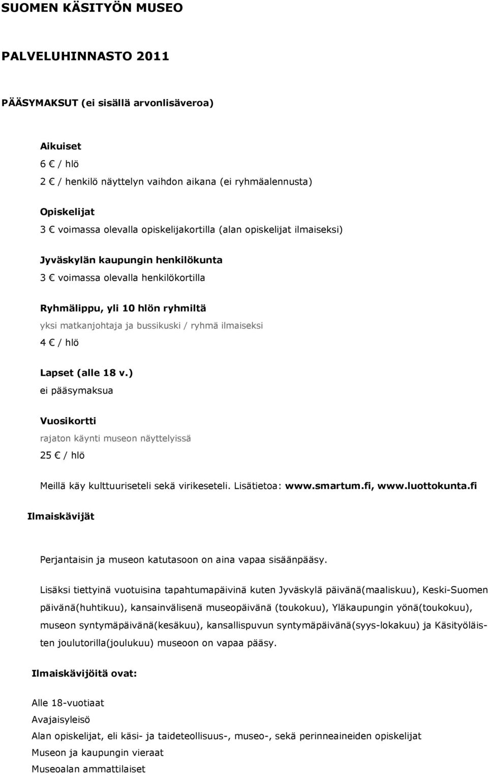 ilmaiseksi 4 / hlö Lapset (alle 18 v.) ei pääsymaksua Vuosikortti rajaton käynti museon näyttelyissä 25 / hlö Meillä käy kulttuuriseteli sekä virikeseteli. Lisätietoa: www.smartum.fi, www.luottokunta.