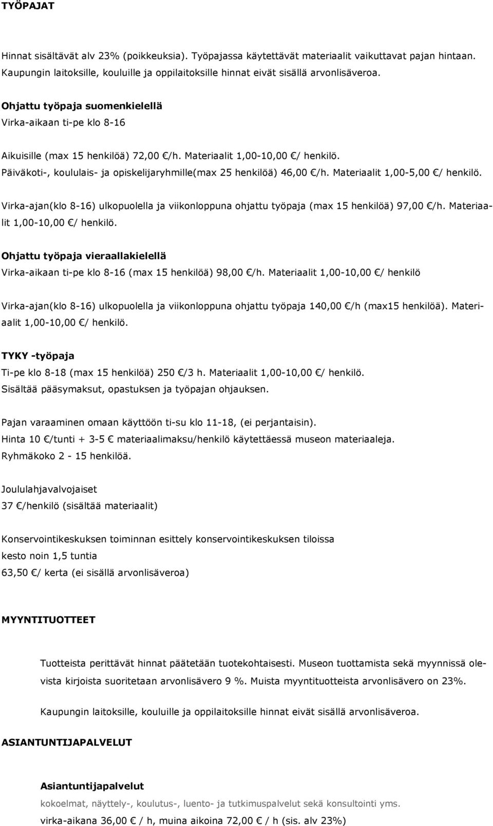 Päiväkoti-, koululais- ja opiskelijaryhmille(max 25 henkilöä) 46,00 /h. Materiaalit 1,00-5,00 / henkilö. Virka-ajan(klo 8-16) ulkopuolella ja viikonloppuna ohjattu työpaja (max 15 henkilöä) 97,00 /h.