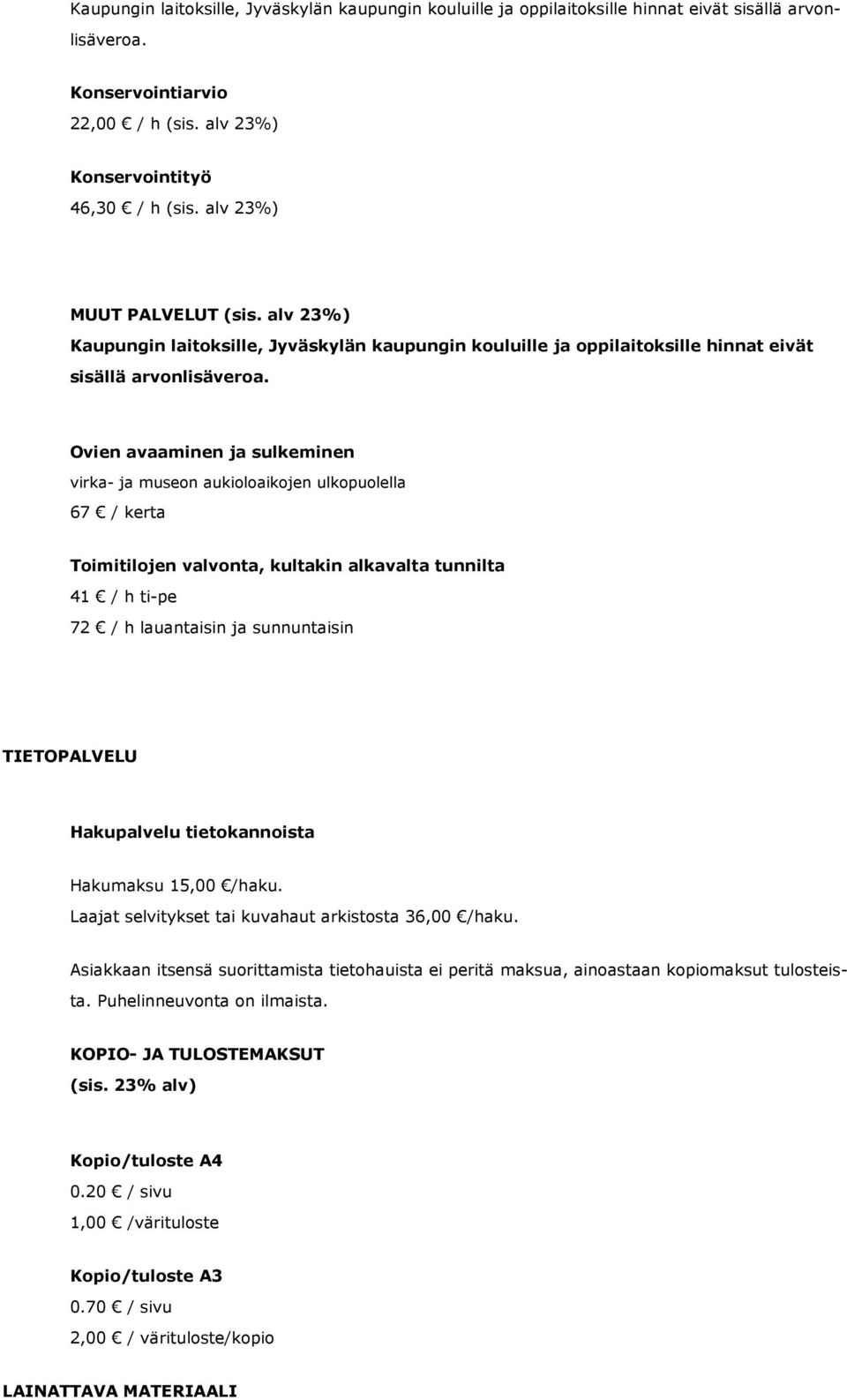 Ovien avaaminen ja sulkeminen virka- ja museon aukioloaikojen ulkopuolella 67 / kerta Toimitilojen valvonta, kultakin alkavalta tunnilta 41 / h ti-pe 72 / h lauantaisin ja sunnuntaisin TIETOPALVELU