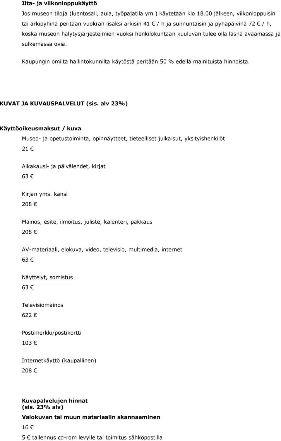 läsnä avaamassa ja sulkemassa ovia. Kaupungin omilta hallintokunnilta käytöstä peritään 50 % edellä mainituista hinnoista. KUVAT JA KUVAUSPALVELUT (sis.
