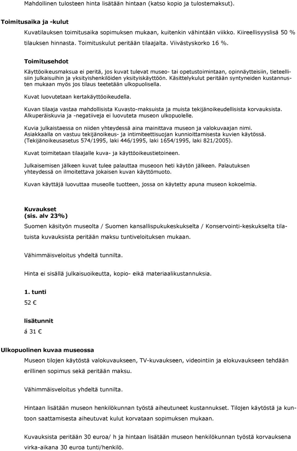 Toimitusehdot Käyttöoikeusmaksua ei peritä, jos kuvat tulevat museo- tai opetustoimintaan, opinnäytteisiin, tieteellisiin julkaisuihin ja yksityishenkilöiden yksityiskäyttöön.