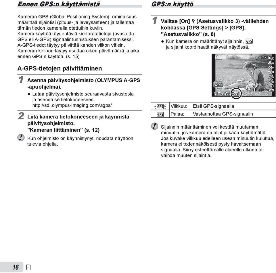 Kameran kelloon täytyy asettaa oikea päivämäärä ja aika ennen GPS:n käyttöä. (s. 15) A-GPS-tietojen päivittäminen 1 Asenna päivitysohjelmisto (OLYMPUS A-GPS -apuohjelma).
