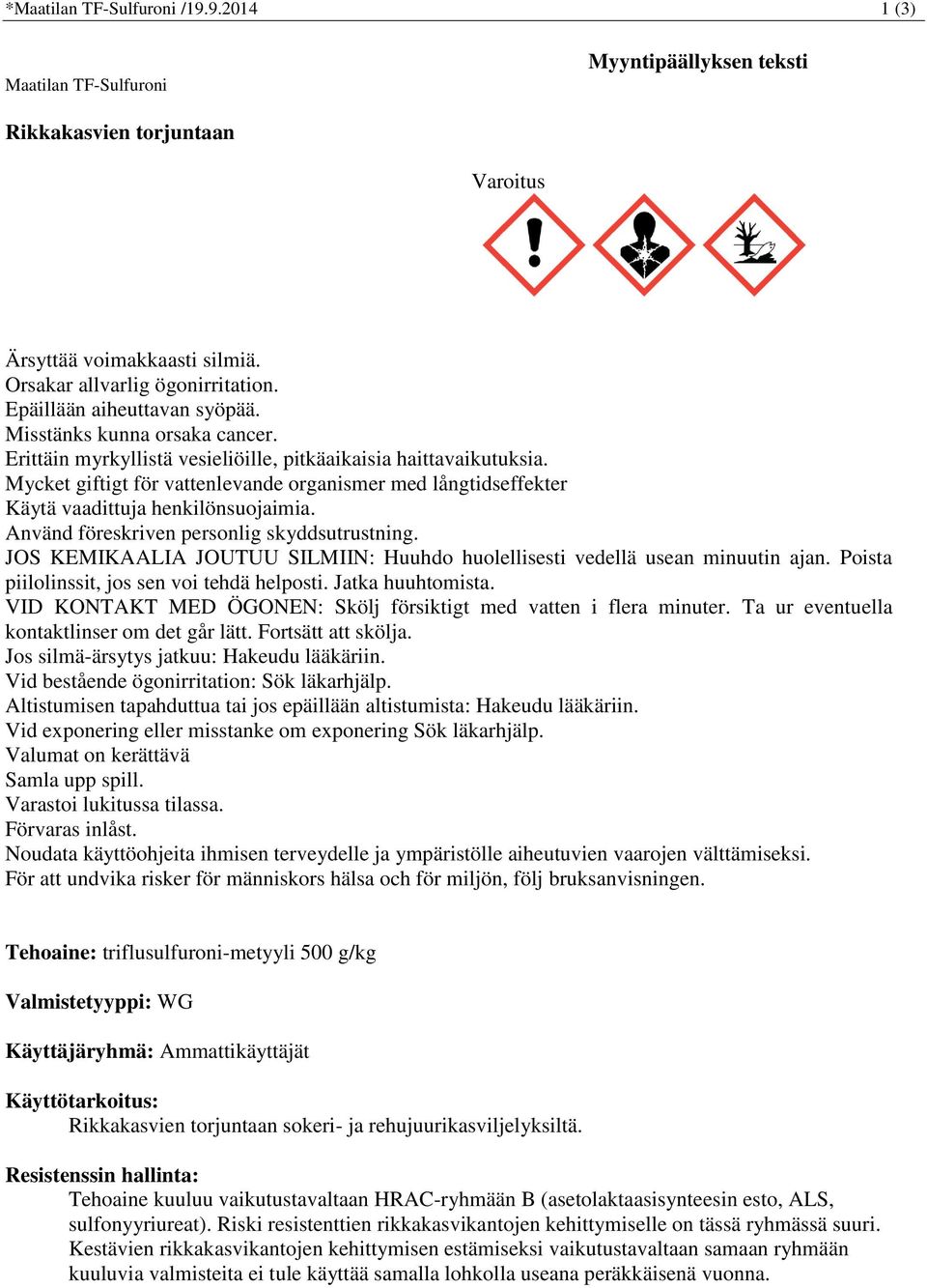 Mycket giftigt för vattenlevande organismer med långtidseffekter Käytä vaadittuja henkilönsuojaimia. Använd föreskriven personlig skyddsutrustning.