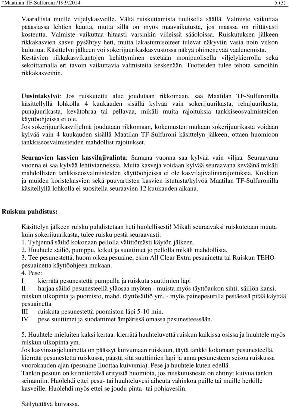 Ruiskutuksen jälkeen rikkakasvien kasvu pysähtyy heti, mutta lakastumisoireet tulevat näkyviin vasta noin viikon kuluttua.