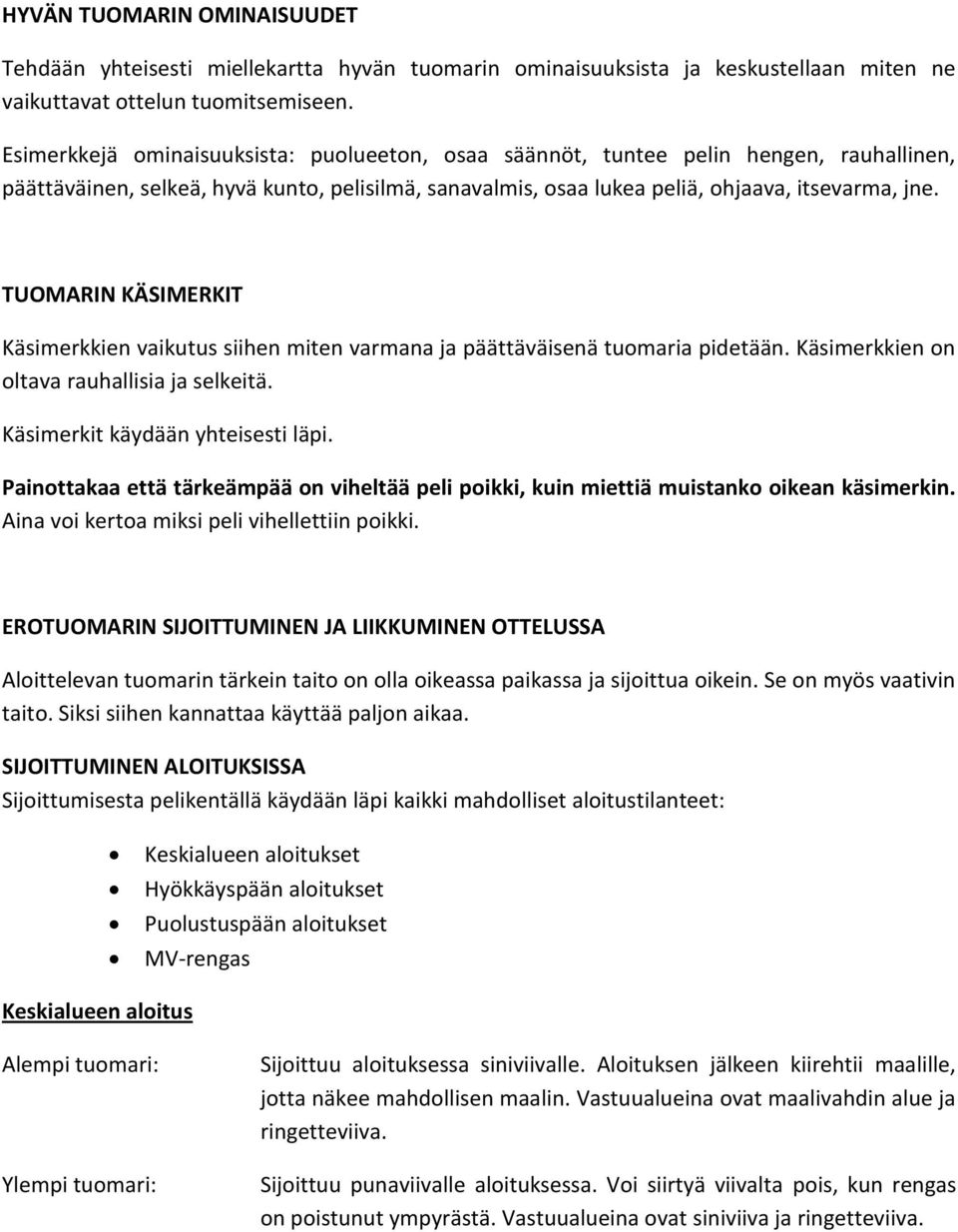 TUOMARIN KÄSIMERKIT Käsimerkkien vaikutus siihen miten varmana ja päättäväisenä tuomaria pidetään. Käsimerkkien on oltava rauhallisia ja selkeitä. Käsimerkit käydään yhteisesti läpi.