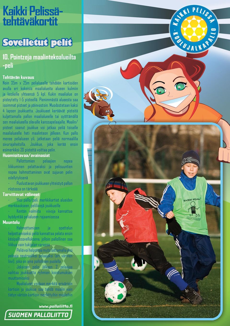 Joukkueet keräävät pisteitä kuljettamalla pallon maalialueelle tai syöttämällä sen maalialueella olevalle kanssapelaajalle, Maalin/ pisteet saanut joukkue voi jatkaa peliä toiselle maalialueelle heti