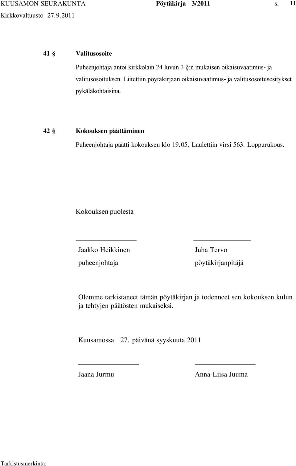 42 Kokouksen päättäminen Puheenjohtaja päätti kokouksen klo 19.05. Laulettiin virsi 563. Loppurukous.