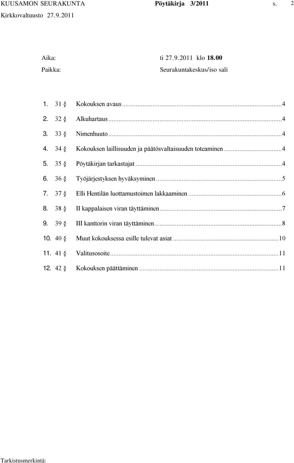 36 Työjärjestyksen hyväksyminen...5 7. 37 Elli Hentilän luottamustoimen lakkaaminen...6 8. 38 II kappalaisen viran täyttäminen.