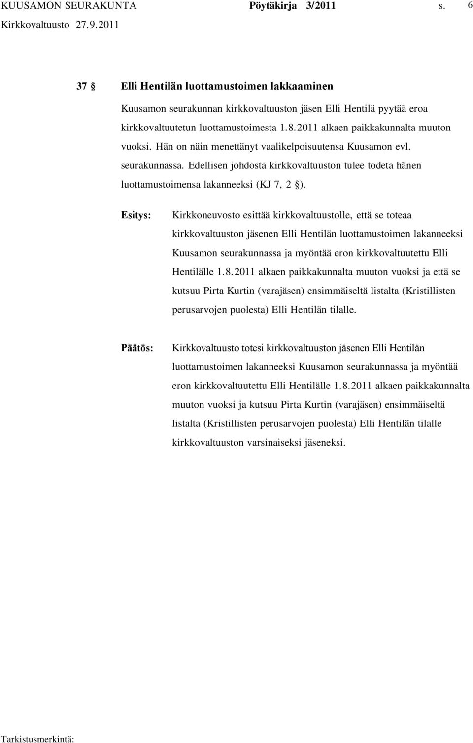 Esitys: Kirkkoneuvosto esittää kirkkovaltuustolle, että se toteaa kirkkovaltuuston jäsenen Elli Hentilän luottamustoimen lakanneeksi Kuusamon seurakunnassa ja myöntää eron kirkkovaltuutettu Elli