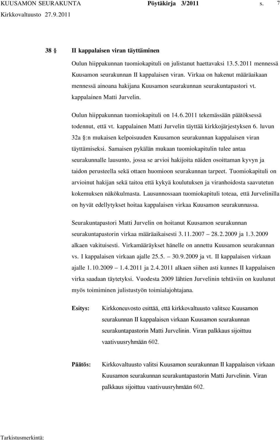 2011 tekemässään päätöksessä todennut, että vt. kappalainen Matti Jurvelin täyttää kirkkojärjestyksen 6. luvun 32a :n mukaisen kelpoisuuden Kuusamon seurakunnan kappalaisen viran täyttämiseksi.