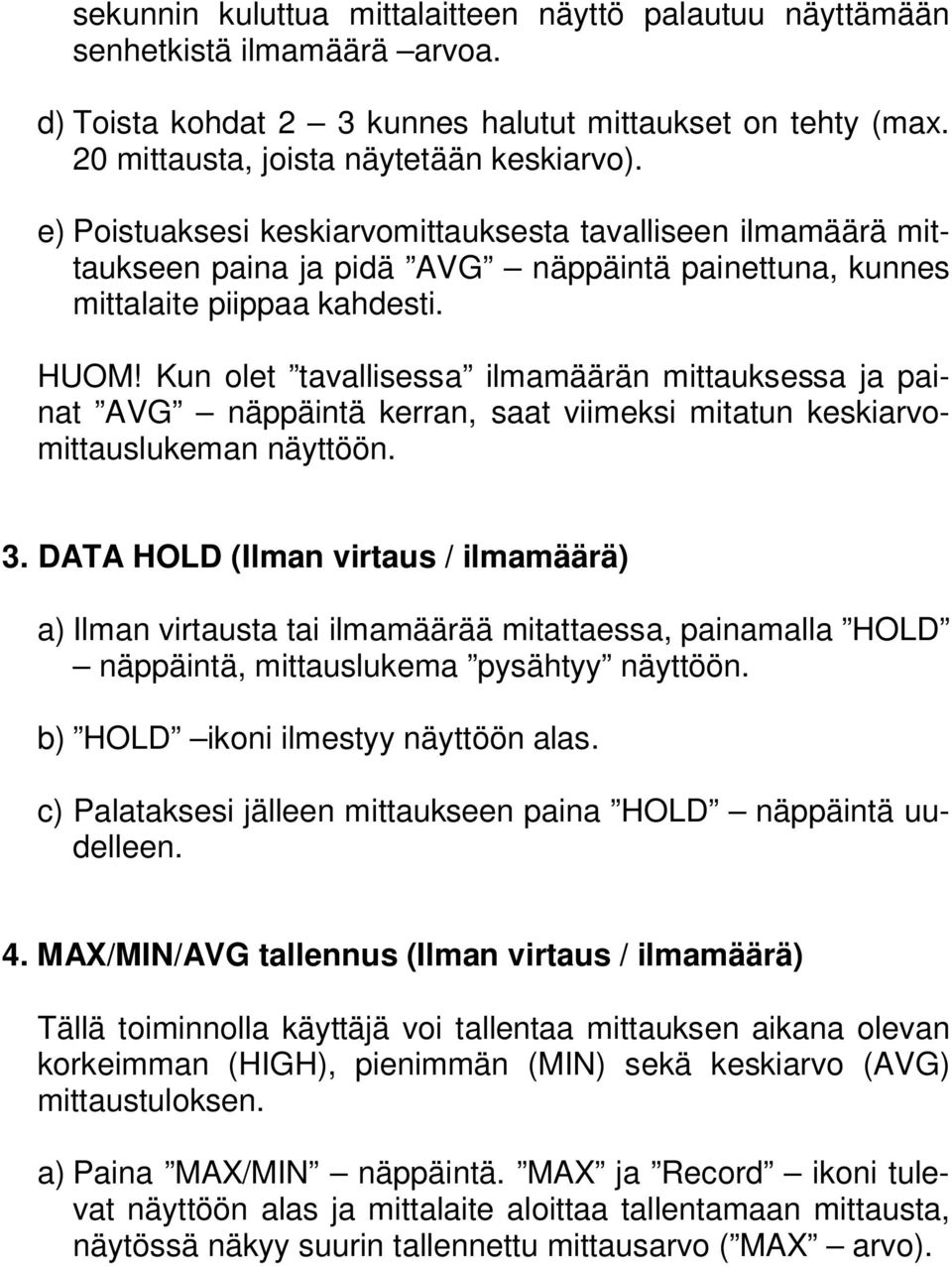 Kun olet tavallisessa ilmamäärän mittauksessa ja painat AVG näppäintä kerran, saat viimeksi mitatun keskiarvomittauslukeman näyttöön. 3.