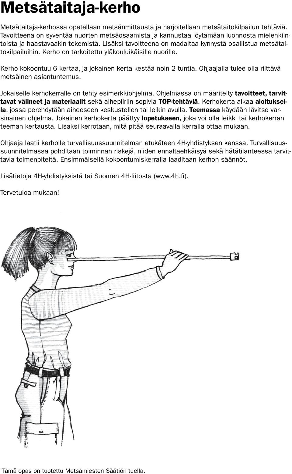 Kerho on tarkoitettu yläkouluikäisille nuorille. Kerho kokoontuu 6 kertaa, ja jokainen kerta kestää noin 2 tuntia. Ohjaajalla tulee olla riittävä metsäinen asiantuntemus.