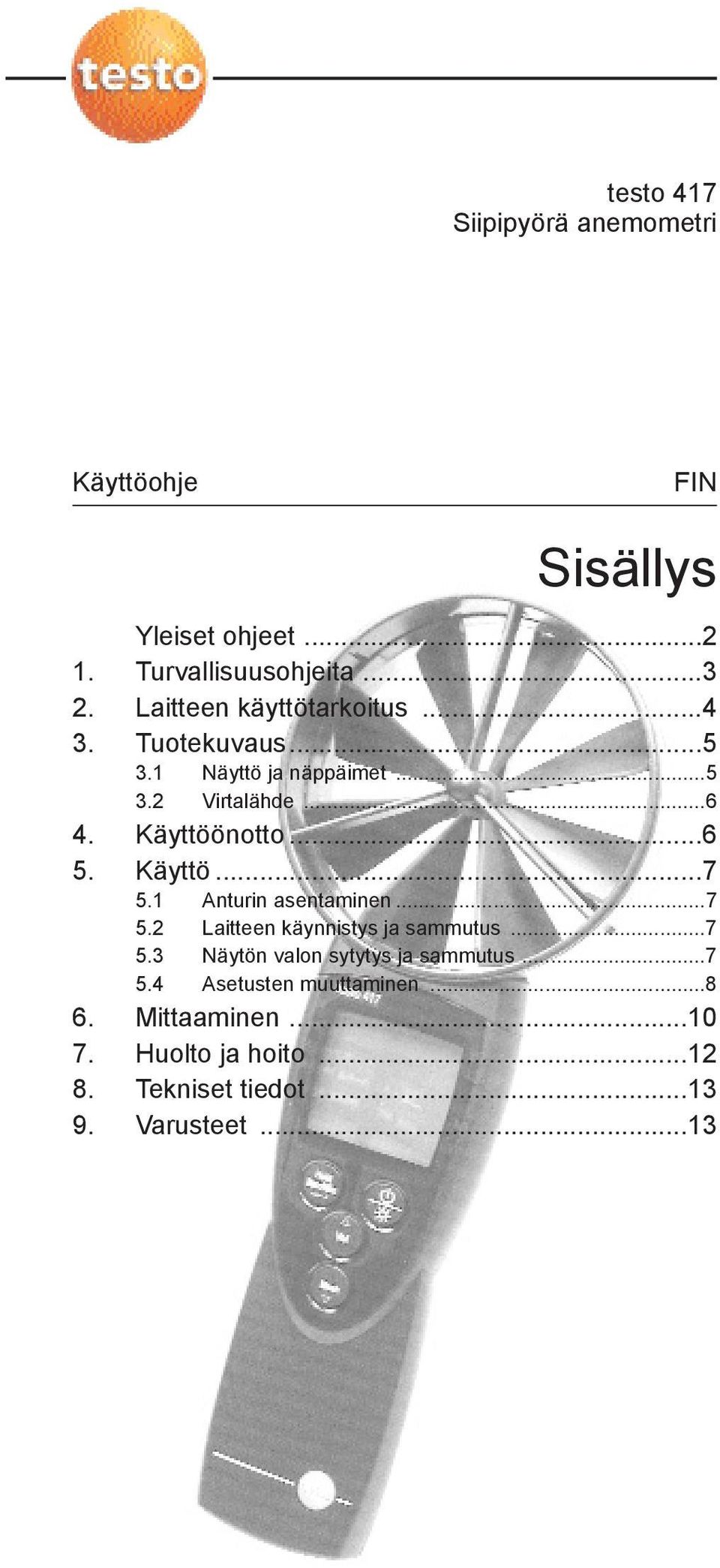 Käyttö...7 5.1 Anturin asentaminen...7 5.2 Laitteen käynnistys ja sammutus...7 5.3 Näytön valon sytytys ja sammutus.