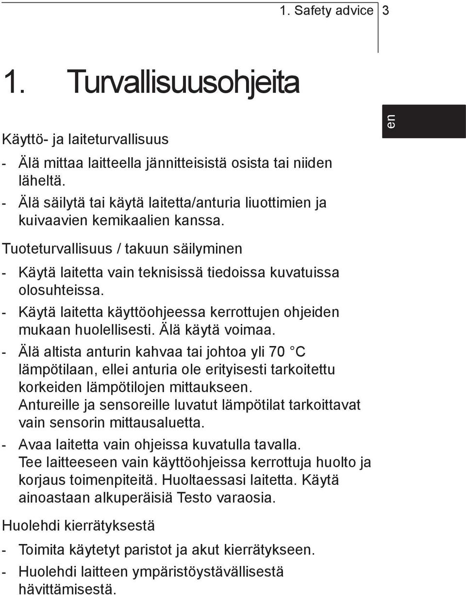 it es fr en de Tuoteturvallisuus / takuun säilyminen - Käytä laitetta vain teknisissä tiedoissa kuvatuissa olosuhteissa. - Käytä laitetta käyttöohjeessa kerrottujen ohjeiden mukaan huolellisesti.