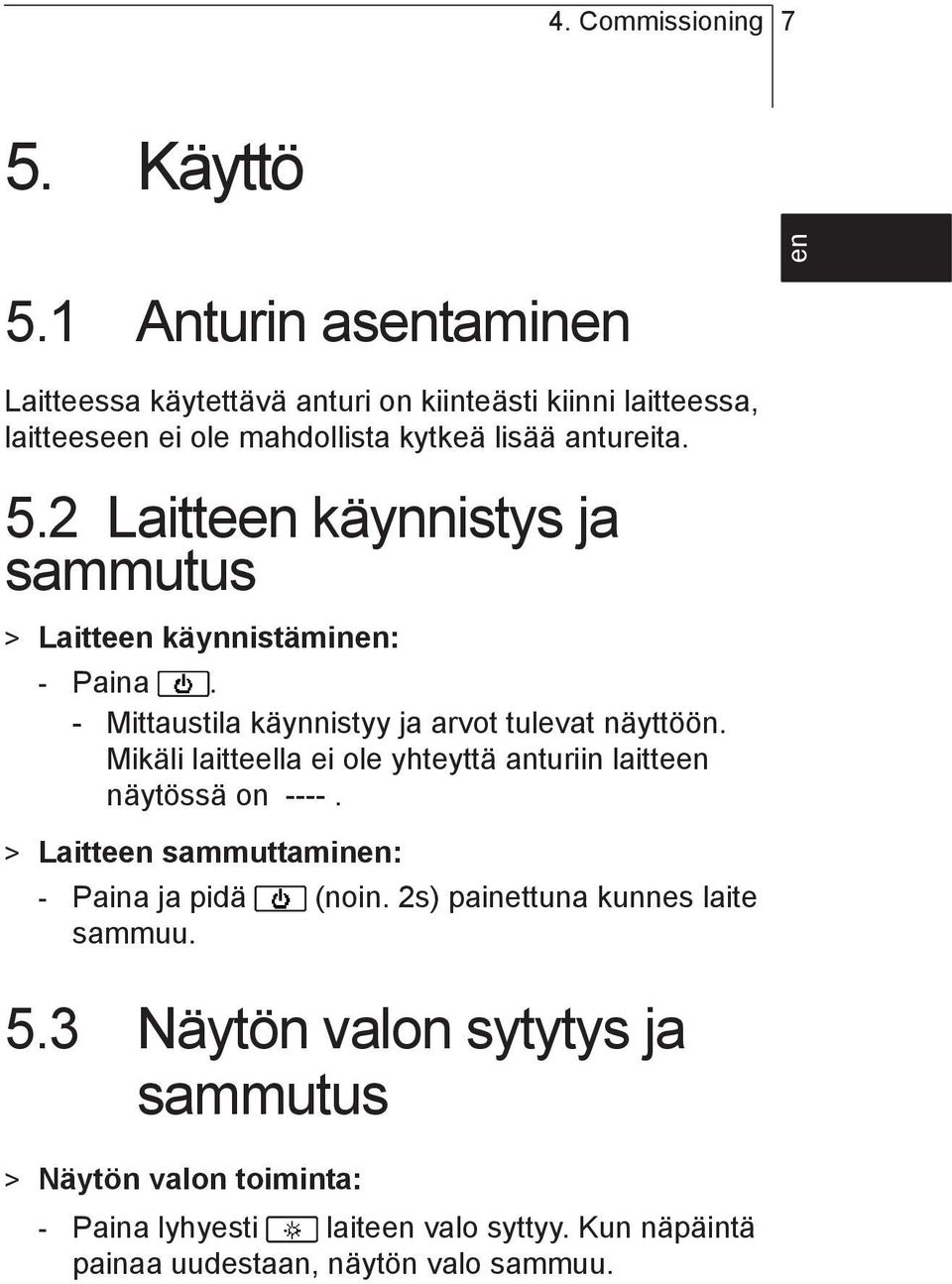 2 Laitteen käynnistys ja sammutus > Laitteen käynnistäminen: - Paina. - Mittaustila käynnistyy ja arvot tulevat näyttöön.