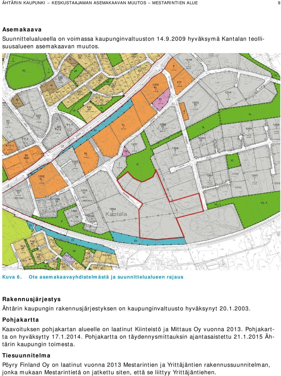 Pohjakartta Kaavoituksen pohjakartan alueelle on laatinut Kiinteistö ja Mittaus Oy vuonna 2013. Pohjakartta on hyväksytty 17.1.2014. Pohjakartta on täydennysmittauksin ajantasaistettu 21.1.2015 Ähtärin kaupungin toimesta.