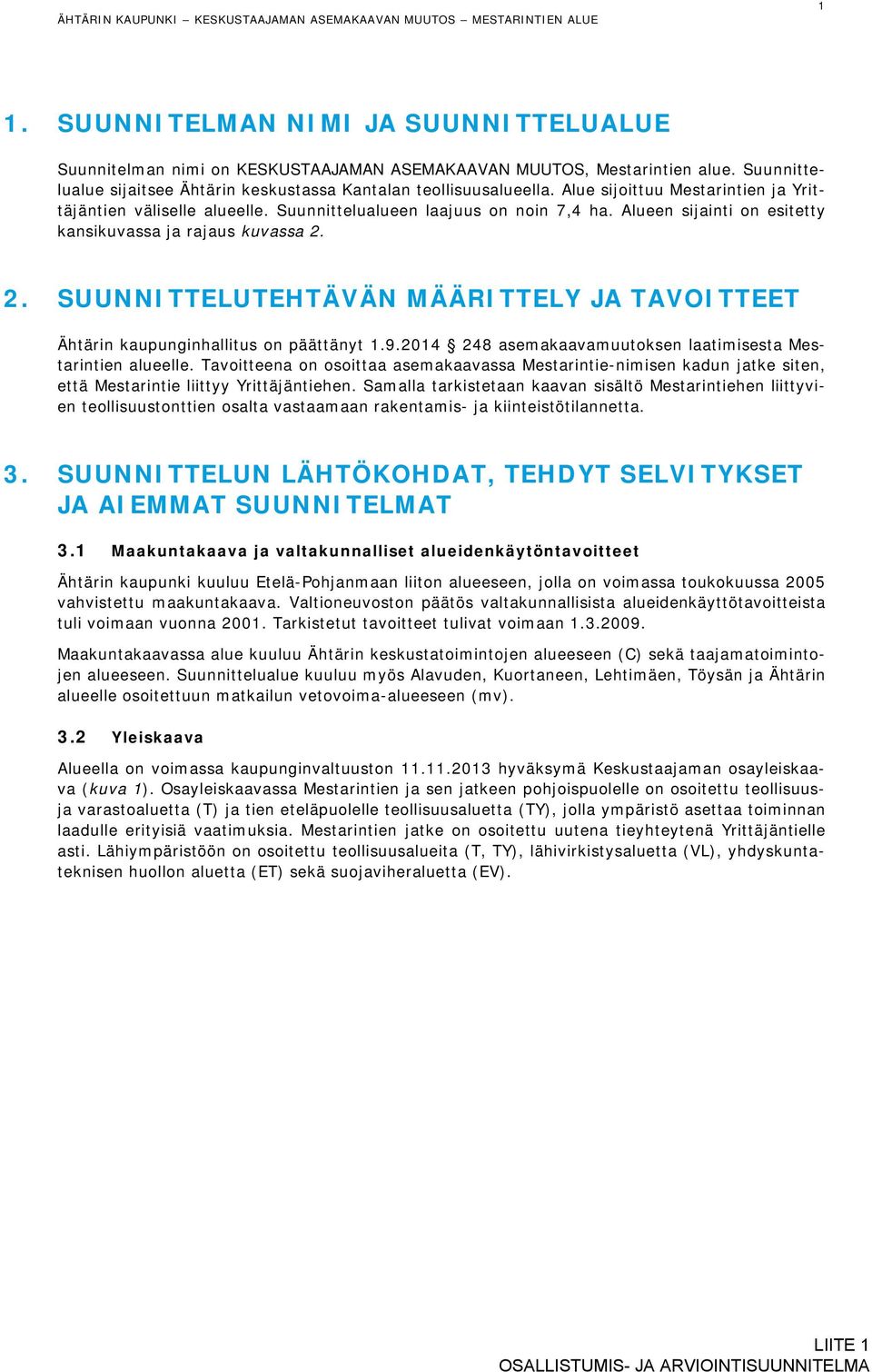Alueen sijainti on esitetty kansikuvassa ja rajaus kuvassa 2. 2. SUUNNITTELUTEHTÄVÄN MÄÄRITTELY JA TAVOITTEET Ähtärin kaupunginhallitus on päättänyt 1.9.