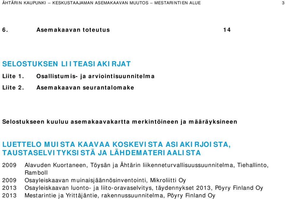 ASIAKIRJOISTA, TAUSTASELVITYKSISTÄ JA LÄHDEMATERIAALISTA 2009 Alavuden Kuortaneen, Töysän ja Ähtärin liikenneturvallisuussuunnitelma, Tiehallinto, Ramboll 2009