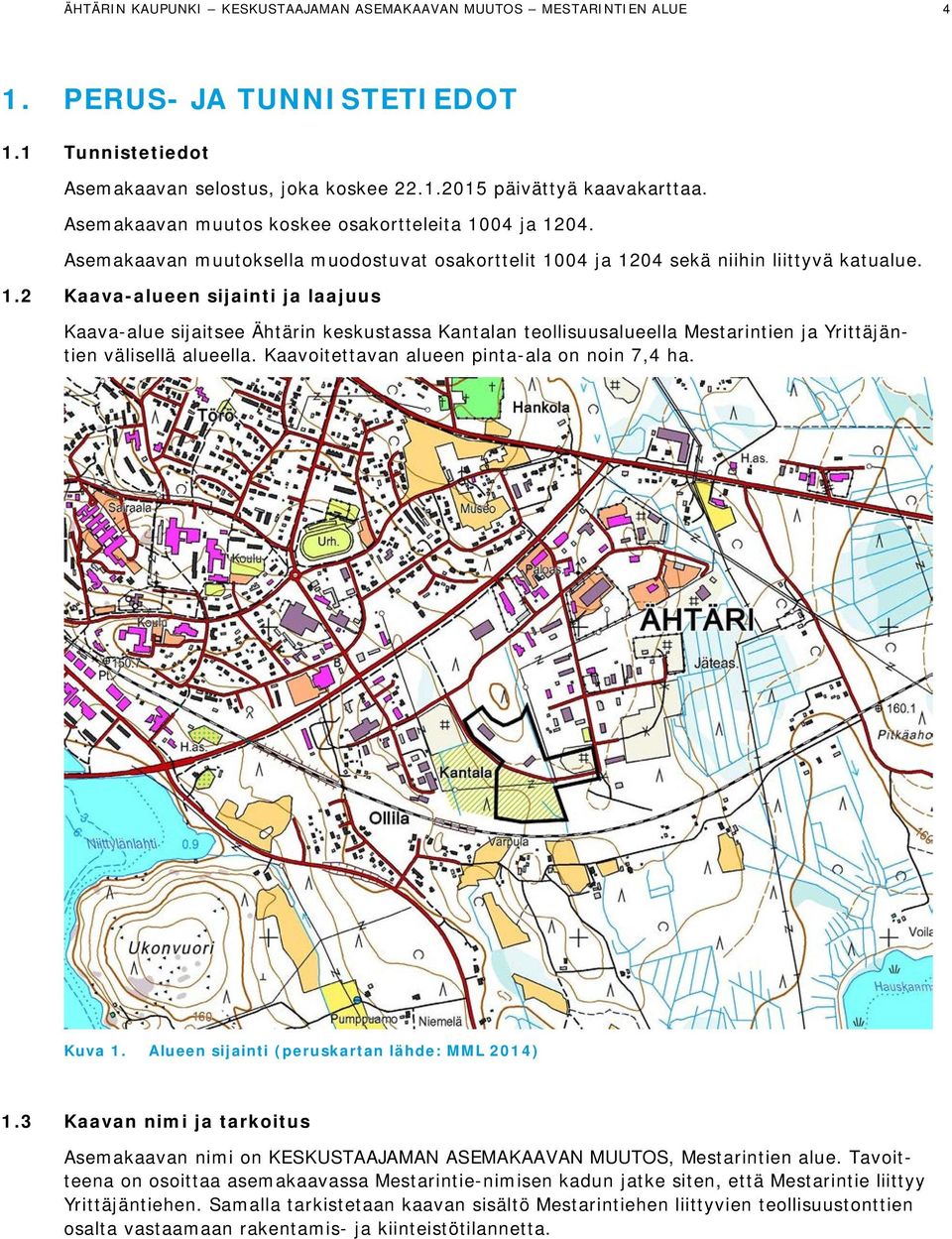 Kaavoitettavan alueen pinta-ala on noin 7,4 ha. Kuva 1. Alueen sijainti (peruskartan lähde: MML 2014) 1.