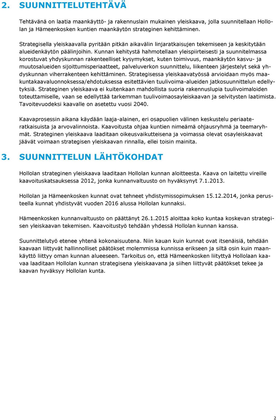 Kunnan kehitystä hahmtellaan yleispiirteisesti ja suunnitelmassa krstuvat yhdyskunnan rakenteelliset kysymykset, kuten timivuus, maankäytön kasvu- ja muutsalueiden sijittumisperiaatteet, palveluverkn