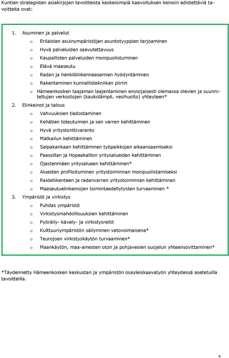 hyödyntäminen Rakentaminen kunnallistekniikan piiriin Hämeenksken taajaman laajentaminen ensisijaisesti lemassa levien ja suunniteltujen verkstjen (kauklämpö, vesihult) yhteyteen* 2.