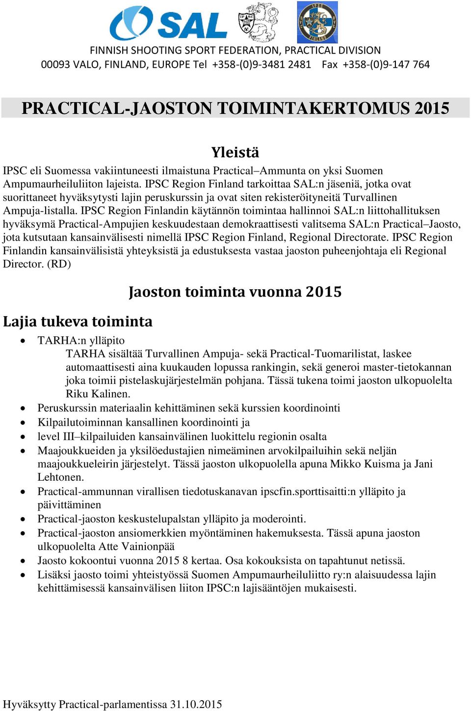 IPSC Region Finlandin käytännön toimintaa hallinnoi SAL:n liittohallituksen hyväksymä Practical-Ampujien keskuudestaan demokraattisesti valitsema SAL:n Practical Jaosto, jota kutsutaan