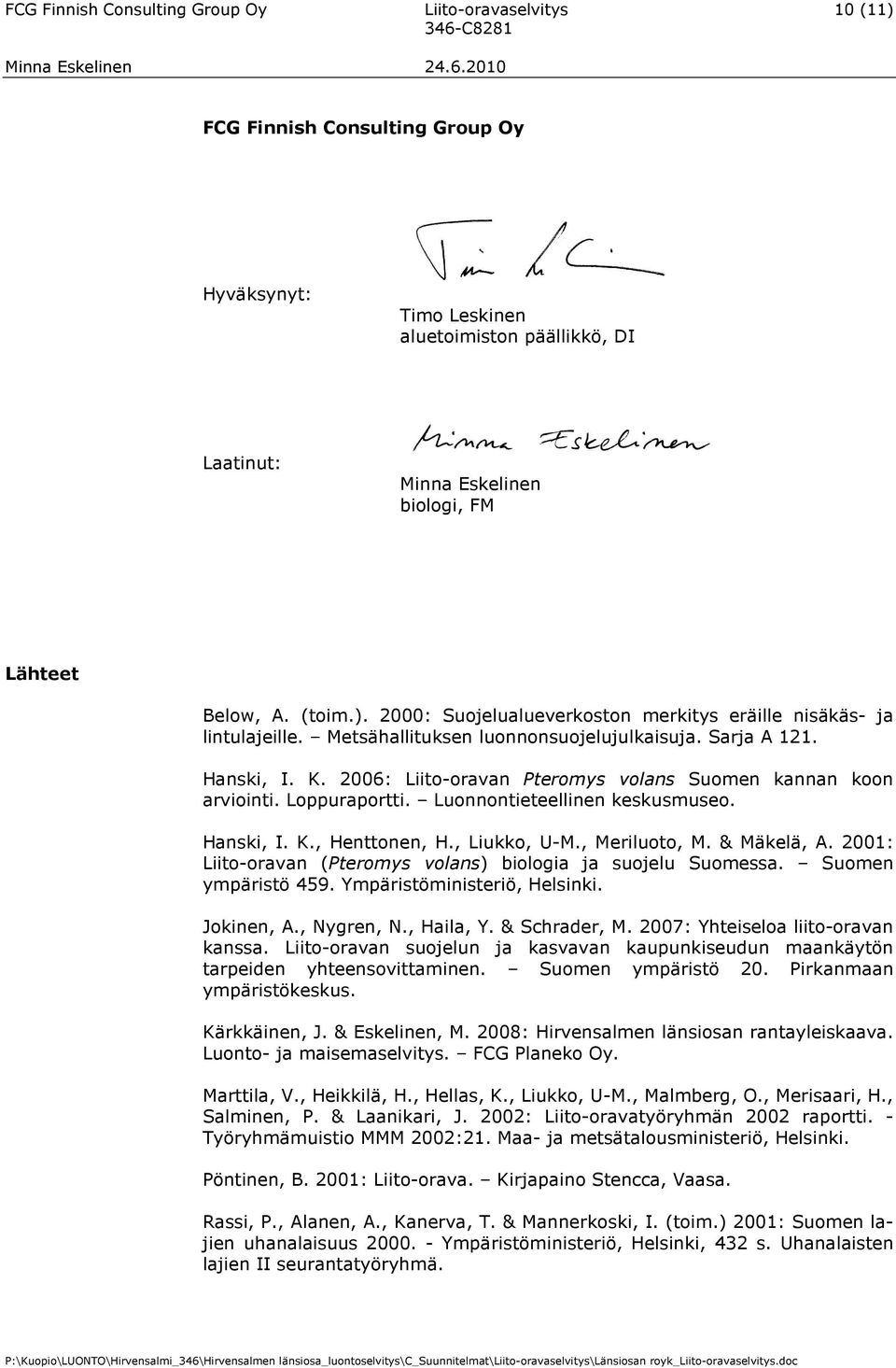 2006: Liito-oravan Pteromys volans Suomen kannan koon arviointi. Loppuraportti. Luonnontieteellinen keskusmuseo. Hanski, I. K., Henttonen, H., Liukko, U-M., Meriluoto, M. & Mäkelä, A.