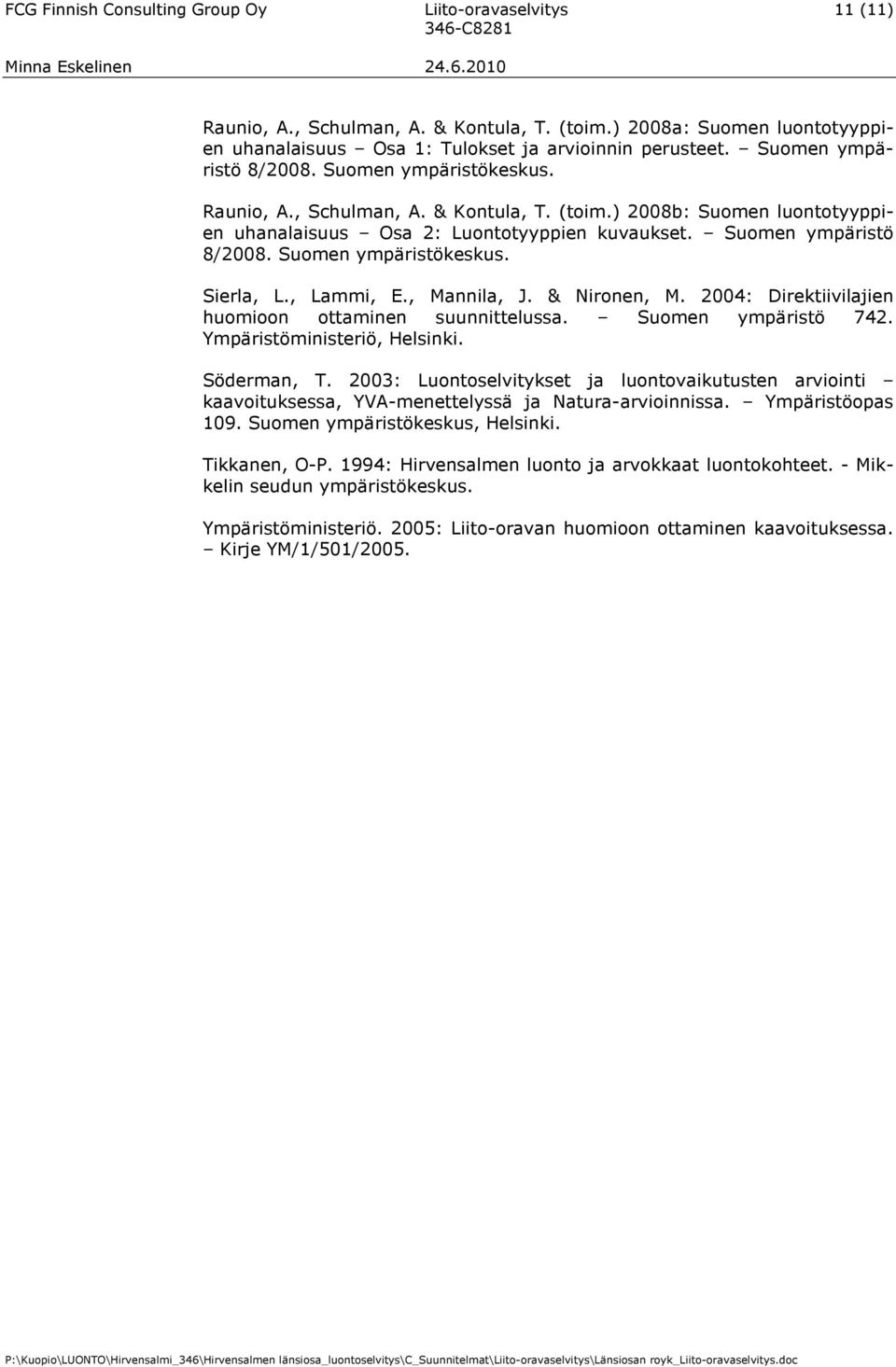 Suomen ympäristökeskus. Sierla, L., Lammi, E., Mannila, J. & Nironen, M. 2004: Direktiivilajien huomioon ottaminen suunnittelussa. Suomen ympäristö 742. Ympäristöministeriö, Helsinki. Söderman, T.