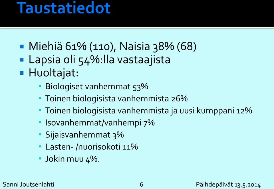 biologisista vanhemmista ja uusi kumppani 12% Isovanhemmat/vanhempi 7%