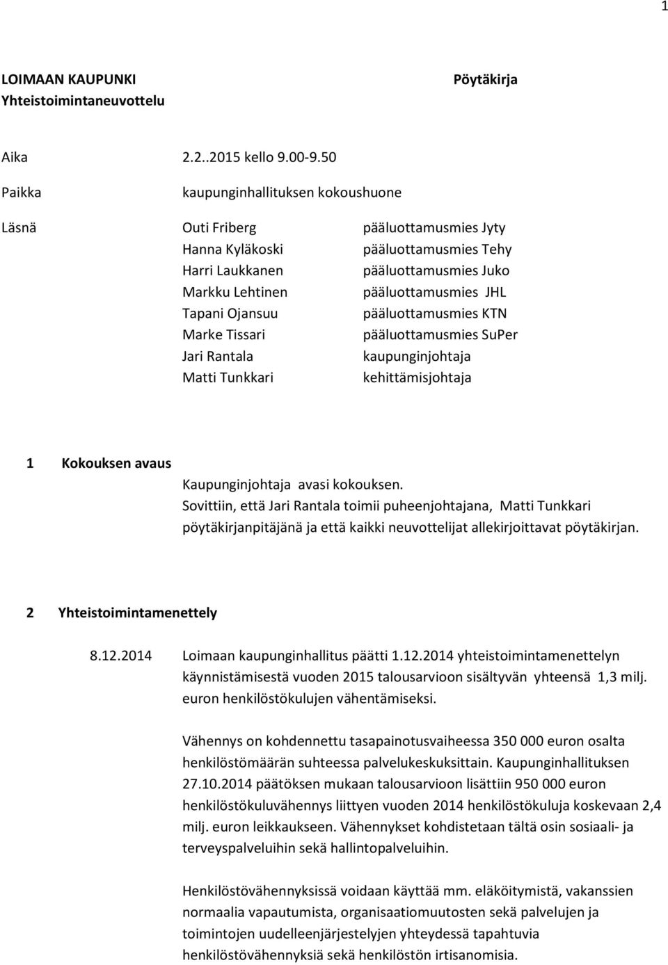 Tapani Ojansuu pääluottamusmies KTN Marke Tissari pääluottamusmies SuPer Jari Rantala kaupunginjohtaja Matti Tunkkari kehittämisjohtaja 1 Kokouksen avaus Kaupunginjohtaja avasi kokouksen.