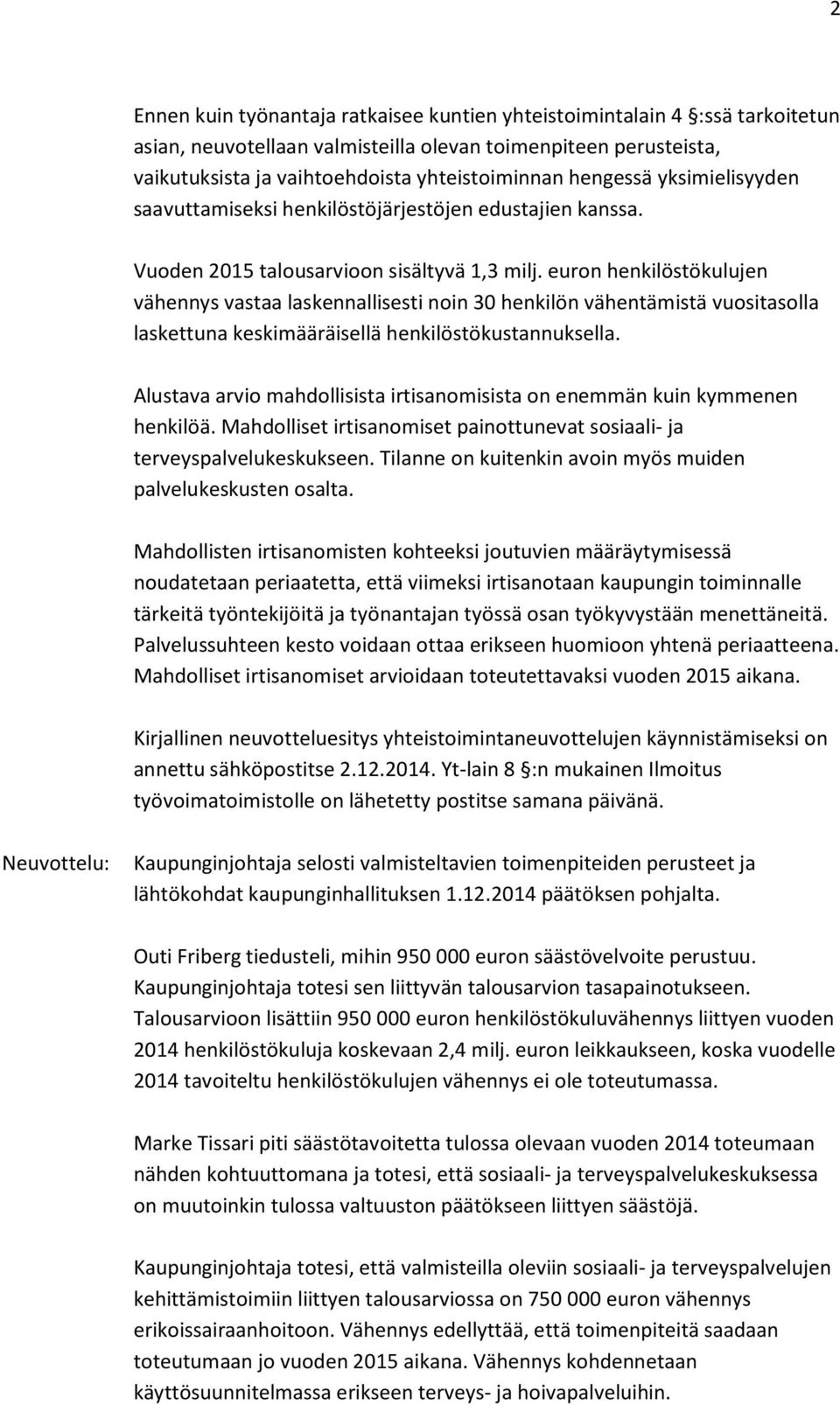 euron henkilöstökulujen vähennys vastaa laskennallisesti noin 30 henkilön vähentämistä vuositasolla laskettuna keskimääräisellä henkilöstökustannuksella.